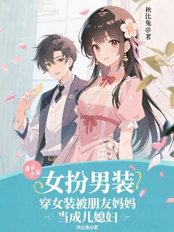 穿女装被朋友妈妈当成儿媳妇