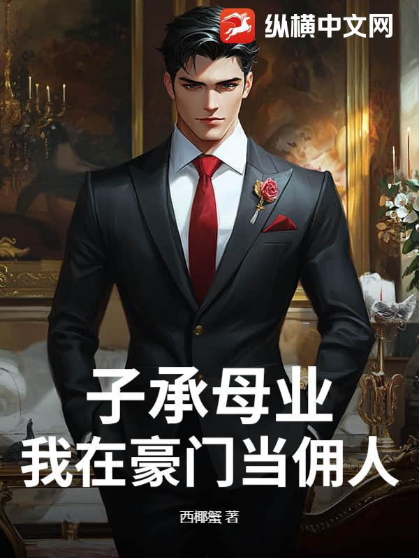 子承母业，我在豪门当佣人